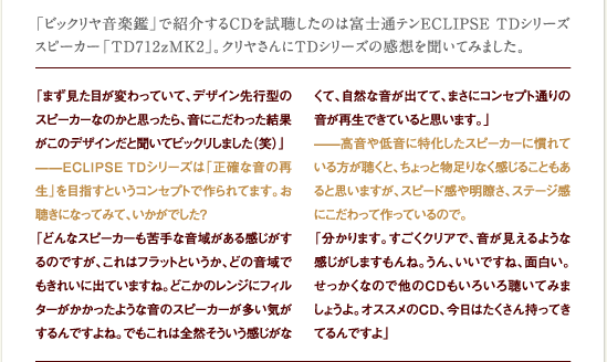 「ビックリヤ音楽鑑」で紹介するCDを試聴したのはデンソーテンECLIPSE TDシリーズ スピーカー「TD712zMK2」。クリヤさんにTDシリーズの感想を聞いてみました。