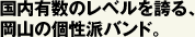 国内有数のレベルを誇る、岡山の個性派バンド。
