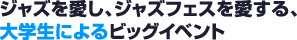 ジャズを愛し、ジャズフェスを愛する、大学生によるビッグイベント