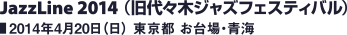 JazzLine 2014 （旧代々木ジャズフェスティバル）／2014年4月20日（日） 東京都 お台場・青海