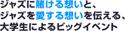 ジャズに賭ける想いと、ジャズを愛する想いを伝える、大学生によるビッグイベント