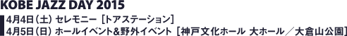 KOBE JAZZ DAY 2015／2015年4月4日（土）セレモニー［トアステーション］、4月5日（日）ホールイベント＆野外イベント［神戸文化ホール 大ホール／大倉山公園］